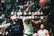 米兰体育-瑟·罗杰斯意大利队大胜对手晋级下一轮