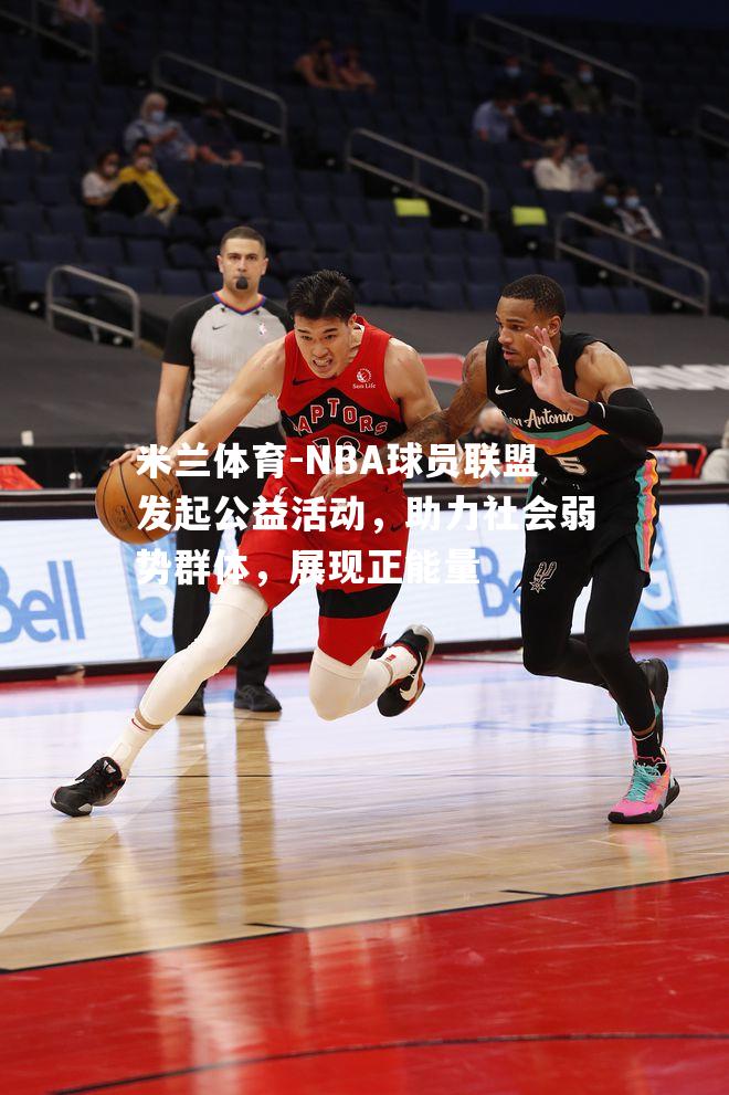 NBA球员联盟发起公益活动，助力社会弱势群体，展现正能量