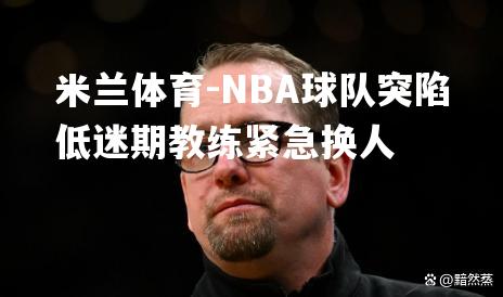 NBA球队突陷低迷期教练紧急换人