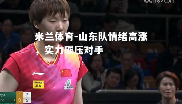 山东队情绪高涨，实力碾压对手