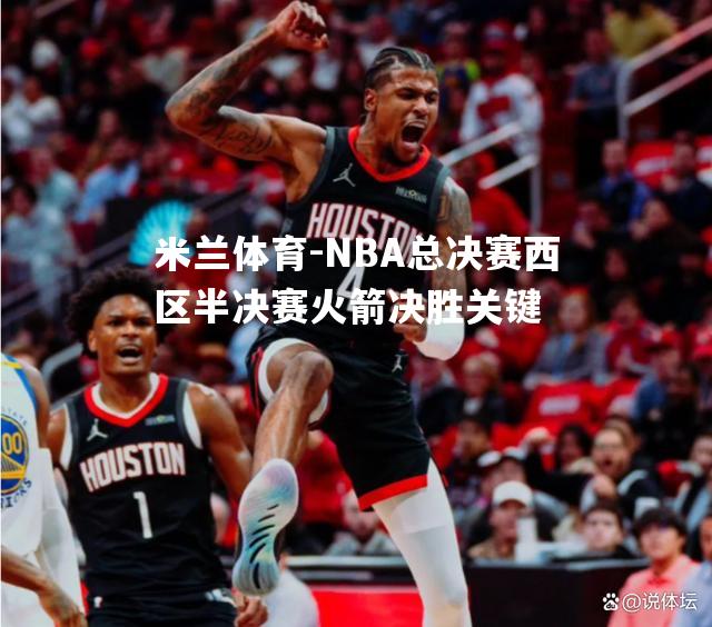 NBA总决赛西区半决赛火箭决胜关键