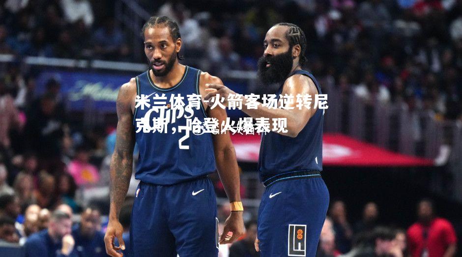 火箭客场逆转尼克斯，哈登火爆表现